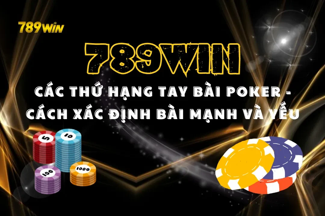 Các Thứ Hạng Tay Bài Poker – Cách Xác Định Bài Mạnh Và Yếu